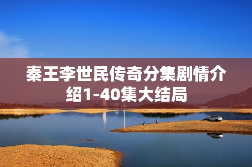 秦王李世民传奇分集剧情介绍1-40集大结局