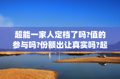 超能一家人定档了吗?值的参与吗?份额出让真实吗?起投多少?(超能一家人上映)