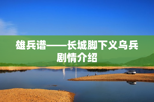 雄兵谱——长城脚下义乌兵剧情介绍