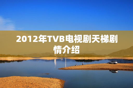 2012年TVB电视剧天梯剧情介绍