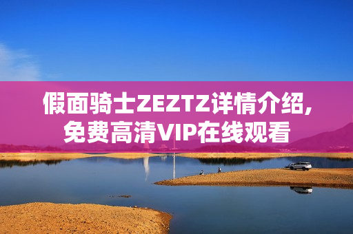 假面骑士ZEZTZ详情介绍,免费高清VIP在线观看