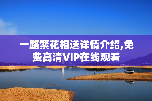一路繁花相送详情介绍,免费高清VIP在线观看