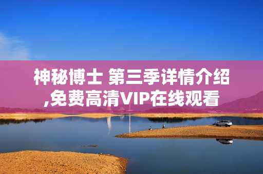 神秘博士 第三季详情介绍,免费高清VIP在线观看