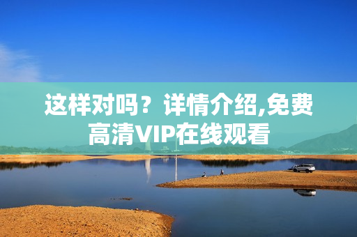 这样对吗？详情介绍,免费高清VIP在线观看