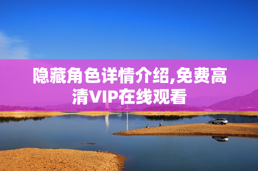 隐藏角色详情介绍,免费高清VIP在线观看