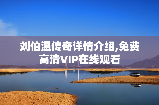 刘伯温传奇详情介绍,免费高清VIP在线观看