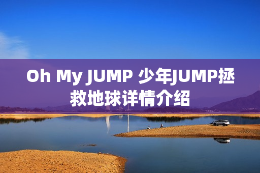 Oh My JUMP 少年JUMP拯救地球详情介绍