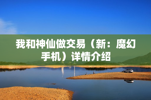 我和神仙做交易（新：魔幻手机）详情介绍