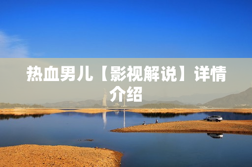 热血男儿【影视解说】详情介绍
