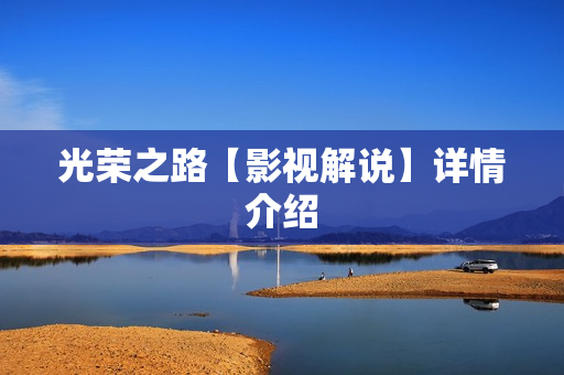 光荣之路【影视解说】详情介绍