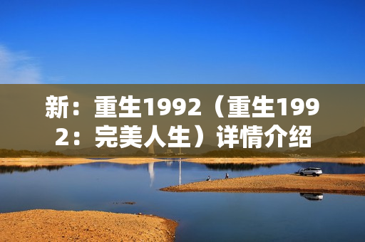 新：重生1992（重生1992：完美人生）详情介绍