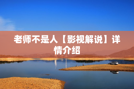 老师不是人【影视解说】详情介绍