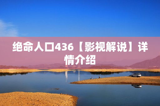 绝命人口436【影视解说】详情介绍