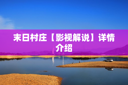 末日村庄【影视解说】详情介绍 末日村庄【影视解说】详情介绍
