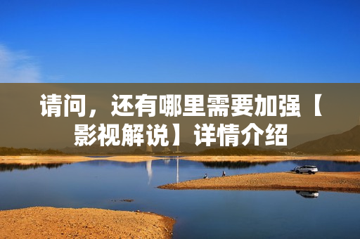 请问，还有哪里需要加强【影视解说】详情介绍