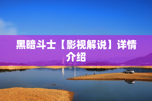 黑暗斗士【影视解说】详情介绍