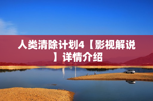 人类清除计划4【影视解说】详情介绍