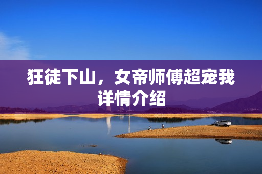 狂徒下山，女帝师傅超宠我详情介绍
