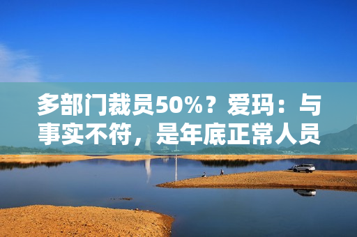 多部门裁员50%？爱玛：与事实不符，是年底正常人员调整