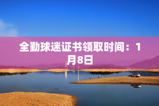 全勤球迷证书领取时间:1月8日 全勤球迷证书领取时间:1月8日