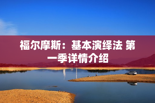 福尔摩斯:基本演绎法 第一季详情介绍 福尔摩斯:基本演绎法 第一季详情介绍