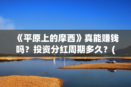 《平原上的摩西》真能赚钱吗？投资分红周期多久？(平原上的摩西电视剧免费观看)