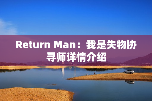 Return Man:我是失物协寻师详情介绍 Return Man:我是失物协寻师详情介绍