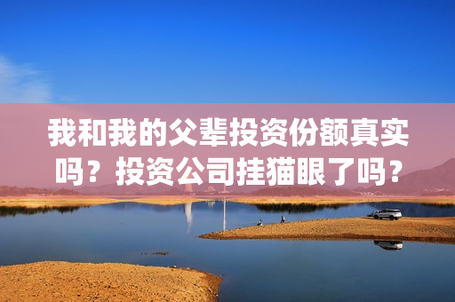我和我的父辈投资份额真实吗？投资公司挂猫眼了吗？(我和我的父辈t)