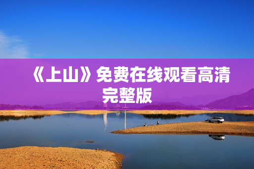 《上山》免费在线观看高清完整版