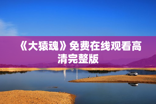 《大猿魂》免费在线观看高清完整版