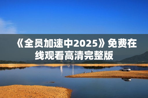 《全员加速中2025》免费在线观看高清完整版