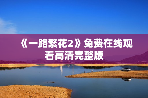 《一路繁花2》免费在线观看高清完整版
