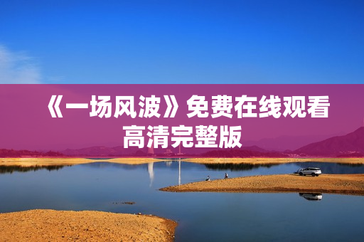 《一场风波》免费在线观看高清完整版