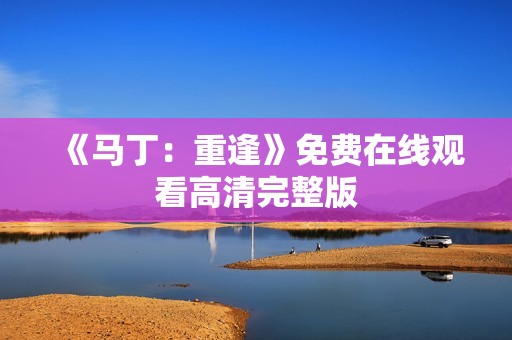 《马丁：重逢》免费在线观看高清完整版