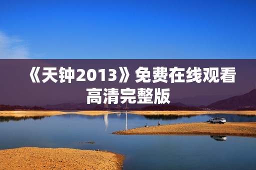 《天钟2013》免费在线观看高清完整版