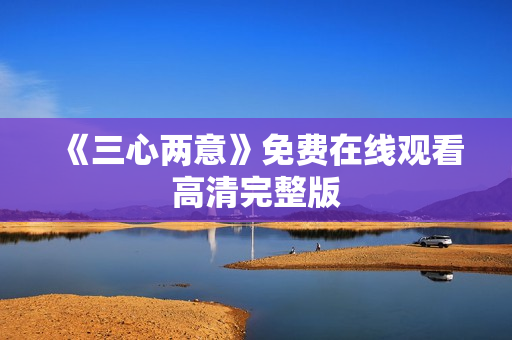 《三心两意》免费在线观看高清完整版