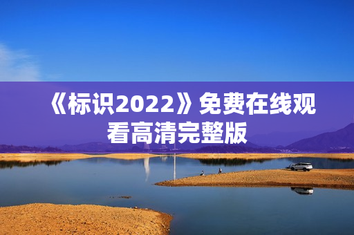 《标识2022》免费在线观看高清完整版