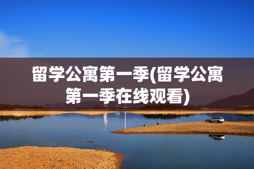 留学公寓第一季(留学公寓第一季在线观看)