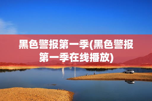 黑色警报第一季(黑色警报第一季在线播放)