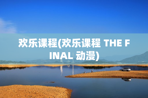 欢乐课程(欢乐课程 THE FINAL 动漫)