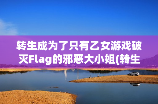 转生成为了只有乙女游戏破灭Flag的邪恶大小姐(转生成为了只有乙女游戏破灭Flag的邪恶大小姐第一季)