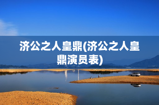 济公之人皇鼎(济公之人皇鼎演员表)