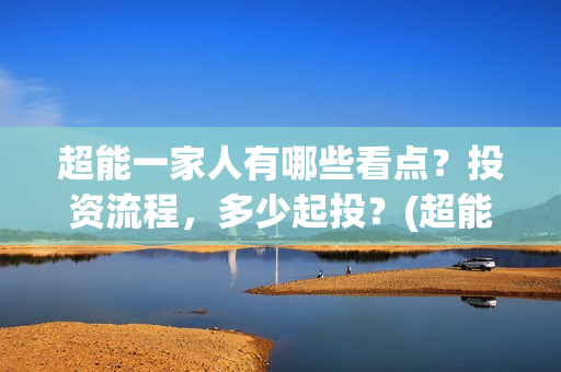 超能一家人有哪些看点？投资流程，多少起投？(超能一家人剧情)