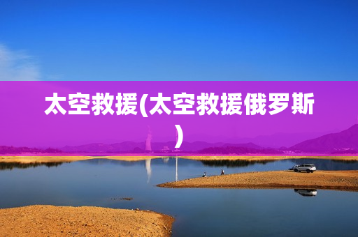 太空救援(太空救援俄罗斯)