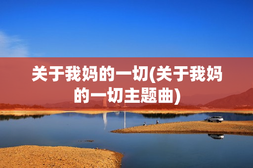 关于我妈的一切(关于我妈的一切主题曲)
