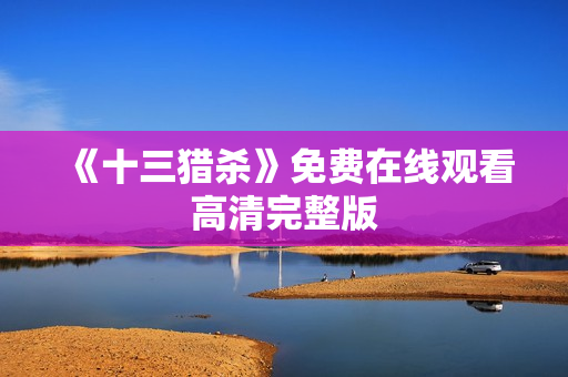 《十三猎杀》免费在线观看高清完整版