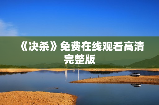《决杀》免费在线观看高清完整版 《决杀》免费在线观看高清完整版