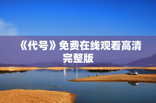 《代号》免费在线观看高清完整版