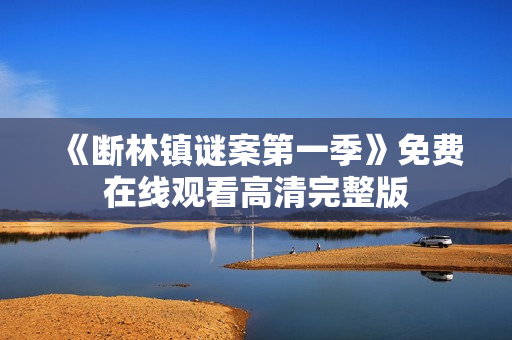 《断林镇谜案第一季》免费在线观看高清完整版