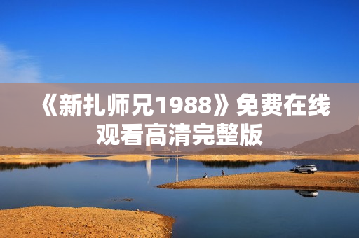 《新扎师兄1988》免费在线观看高清完整版